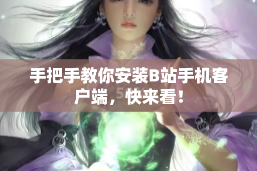 手把手教你安装B站手机客户端，快来看！