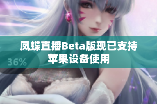 凤蝶直播Beta版现已支持苹果设备使用