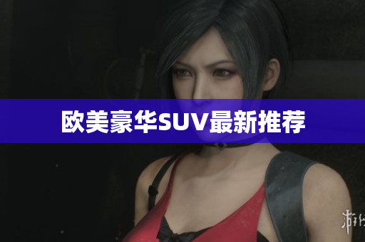 欧美豪华SUV最新推荐