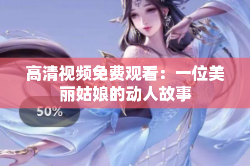 高清视频免费观看：一位美丽姑娘的动人故事