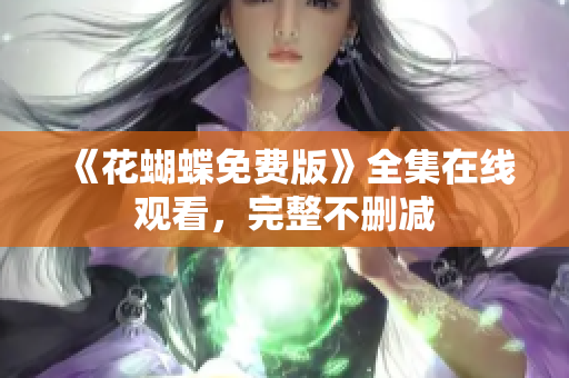 《花蝴蝶免费版》全集在线观看，完整不删减