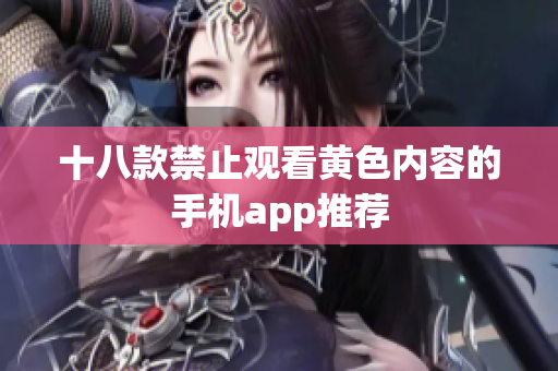 十八款禁止观看黄色内容的手机app推荐