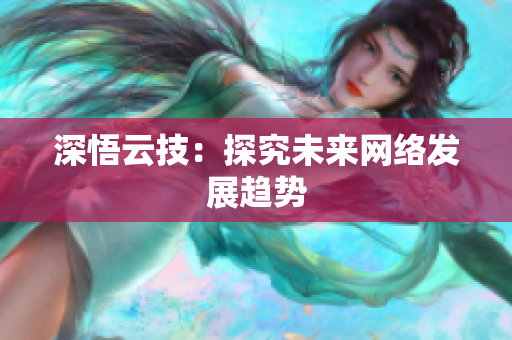 深悟云技：探究未来网络发展趋势