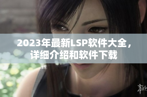 2023年最新LSP软件大全，详细介绍和软件下载