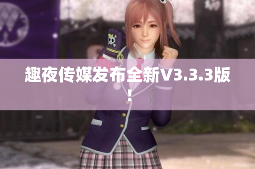 趣夜传媒发布全新V3.3.3版！