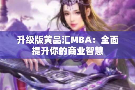升级版黄品汇MBA：全面提升你的商业智慧