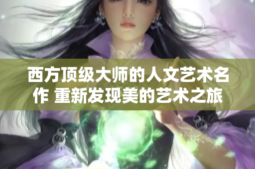 西方顶级大师的人文艺术名作 重新发现美的艺术之旅