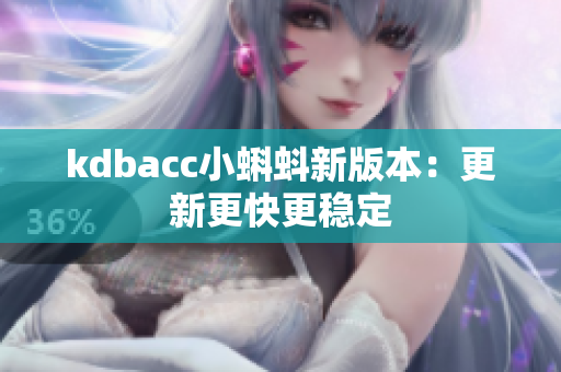 kdbacc小蝌蚪新版本：更新更快更稳定
