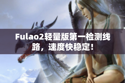 Fulao2轻量版第一检测线路，速度快稳定！
