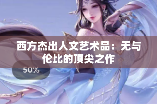 西方杰出人文艺术品：无与伦比的顶尖之作