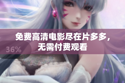 免费高清电影尽在片多多，无需付费观看