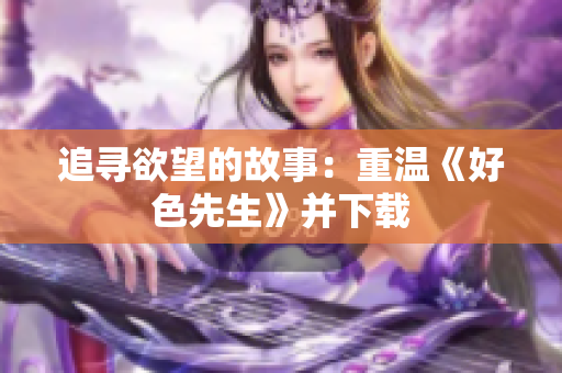 追寻欲望的故事：重温《好色先生》并下载