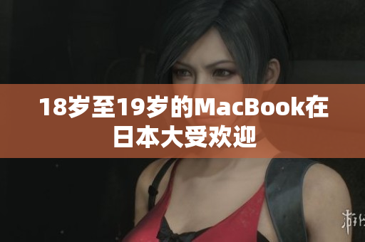 18岁至19岁的MacBook在日本大受欢迎