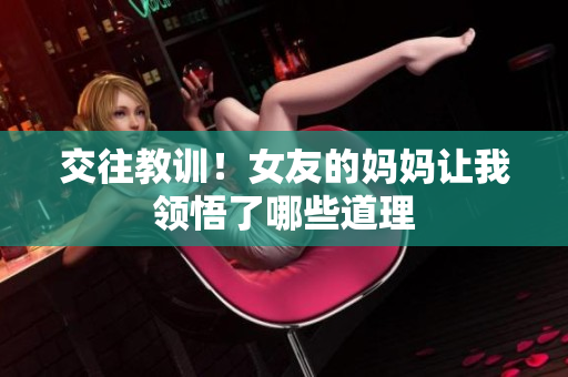 交往教训！女友的妈妈让我领悟了哪些道理