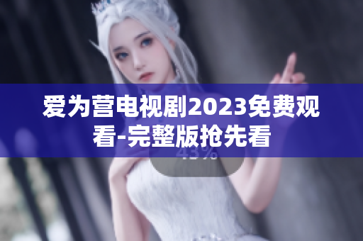 爱为营电视剧2023免费观看-完整版抢先看