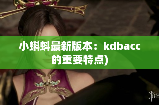 小蝌蚪最新版本：kdbacc的重要特点)