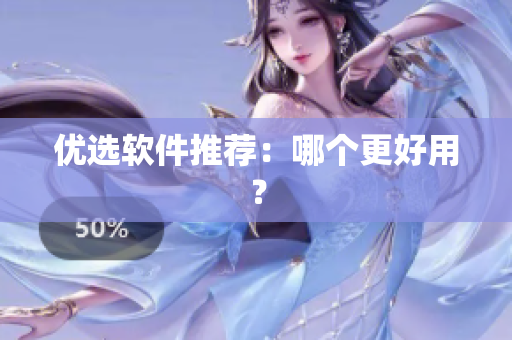 优选软件推荐：哪个更好用？