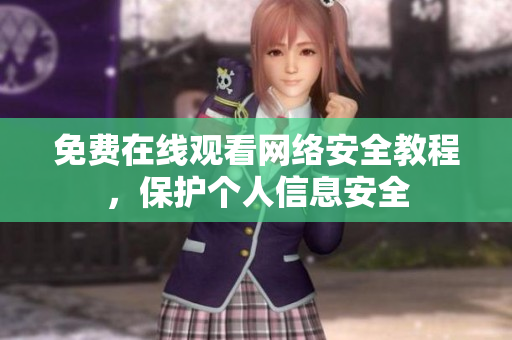 免费在线观看网络安全教程，保护个人信息安全