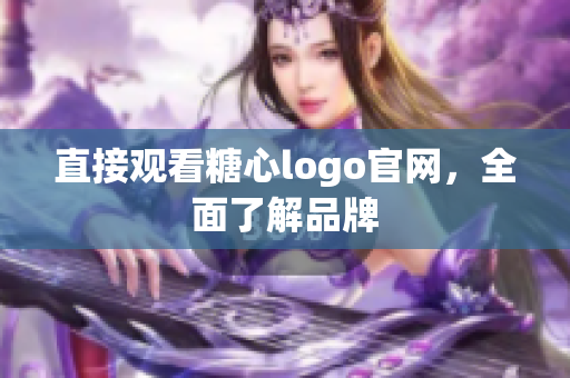 直接观看糖心logo官网，全面了解品牌