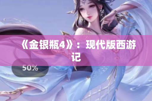 《金银瓶4》：现代版西游记