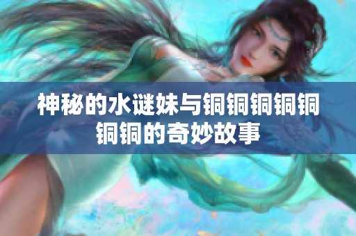 神秘的水谜妹与铜铜铜铜铜铜铜的奇妙故事