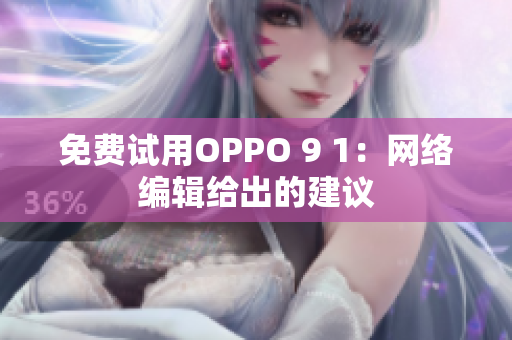 免费试用OPPO 9 1：网络编辑给出的建议