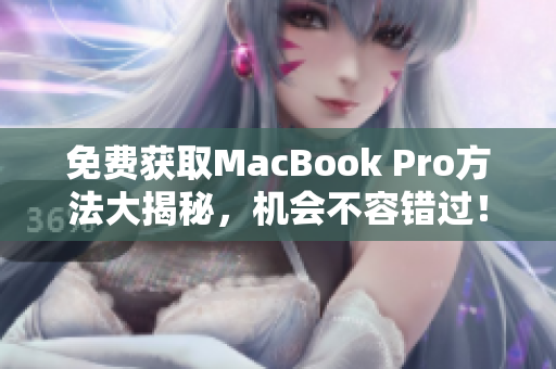 免费获取MacBook Pro方法大揭秘，机会不容错过！