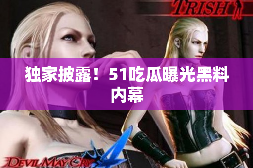 独家披露！51吃瓜曝光黑料内幕