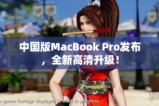 中国版MacBook Pro发布，全新高清升级！