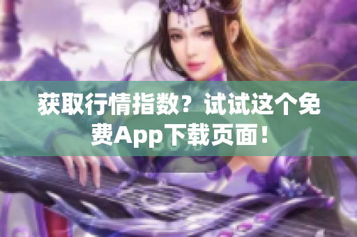 获取行情指数？试试这个免费App下载页面！