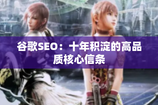 谷歌SEO：十年积淀的高品质核心信条