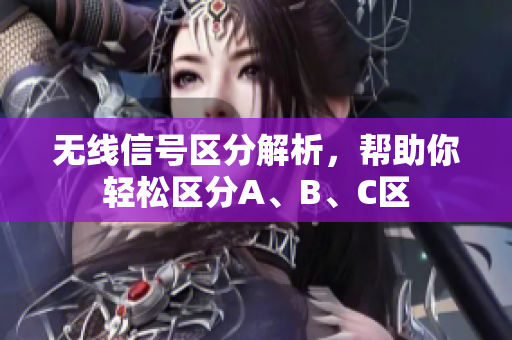 无线信号区分解析，帮助你轻松区分A、B、C区