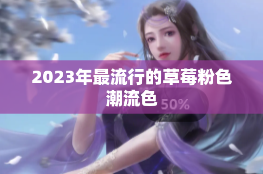2023年最流行的草莓粉色潮流色