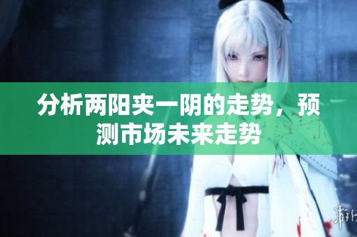 分析两阳夹一阴的走势，预测市场未来走势