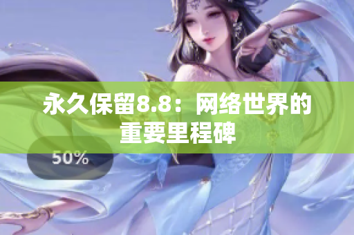 永久保留8.8：网络世界的重要里程碑