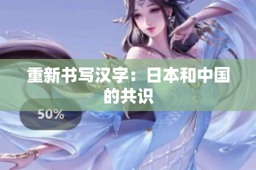 重新书写汉字：日本和中国的共识