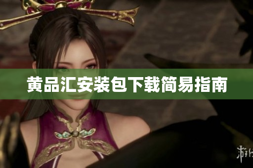 黄品汇安装包下载简易指南