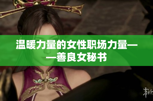 温暖力量的女性职场力量——善良女秘书