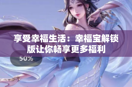 享受幸福生活：幸福宝解锁版让你畅享更多福利