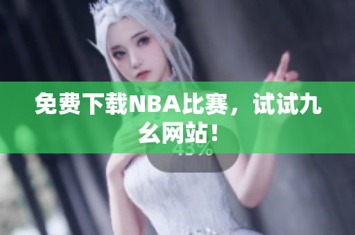 免费下载NBA比赛，试试九幺网站！