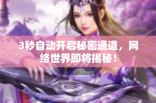 3秒自动开启秘密通道，网络世界即将揭秘！