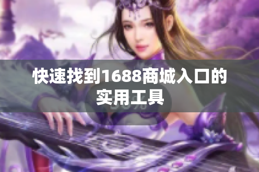快速找到1688商城入口的实用工具