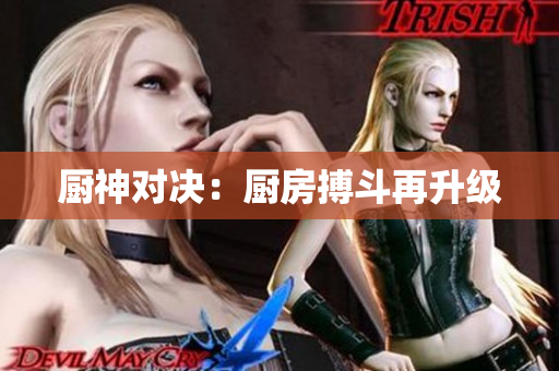 厨神对决：厨房搏斗再升级