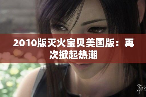 2010版灭火宝贝美国版：再次掀起热潮