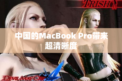 中国的MacBook Pro带来超清晰度