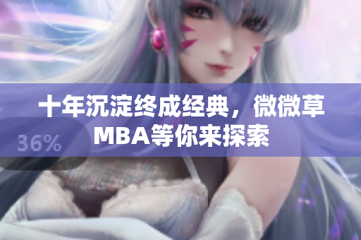 十年沉淀终成经典，微微草MBA等你来探索