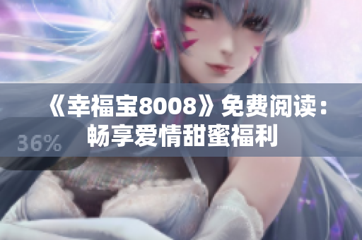 《幸福宝8008》免费阅读：畅享爱情甜蜜福利