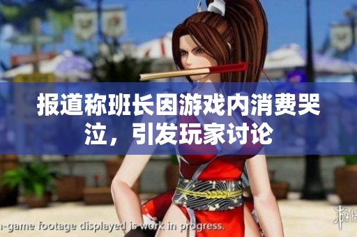 报道称班长因游戏内消费哭泣，引发玩家讨论