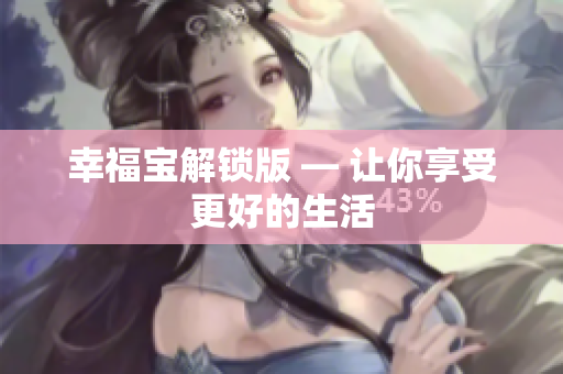 幸福宝解锁版 — 让你享受更好的生活