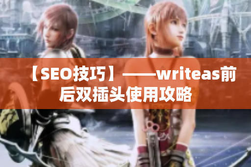 【SEO技巧】——writeas前后双插头使用攻略